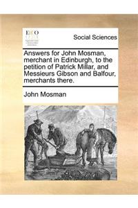 Answers for John Mosman, merchant in Edinburgh, to the petition of Patrick Millar, and Messieurs Gibson and Balfour, merchants there.