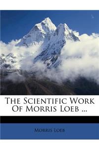 The Scientific Work of Morris Loeb ...