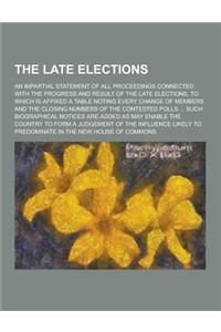 The Late Elections; An Impartial Statement of All Proceedings Connected with the Progress and Result of the Late Elections. to Which Is Affixed a Tabl