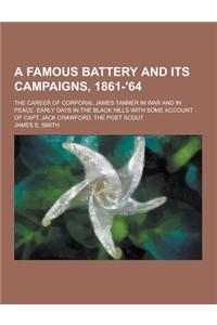 A Famous Battery and Its Campaigns, 1861-'64; The Career of Corporal James Tanner in War and in Peace. Early Days in the Black Hills with Some Accou