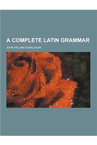 A Complete Latin Grammar