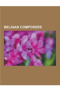 Belgian Composers: Heinrich Isaac, Cesar Franck, Bobbejaan Schoepen, Eugene Ysaye, Joseph Ryelandt, Jean Absil, Francois-Joseph Fetis, Jo