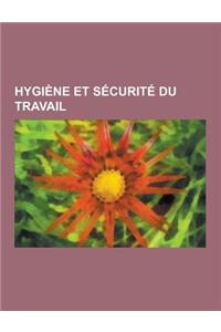 Hygiene Et Securite Du Travail: Amiante, Sante Et Securite Au Travail, Histoire de La Medecine Du Travail, Tableaux de Maladies Professionnelles, Synd