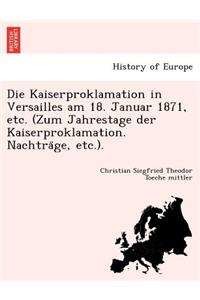 Kaiserproklamation in Versailles am 18. Januar 1871, etc. (Zum Jahrestage der Kaiserproklamation. Nachträge, etc.).