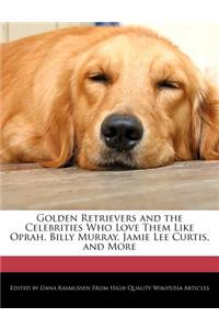 Golden Retrievers and the Celebrities Who Love Them Like Oprah, Billy Murray, Jamie Lee Curtis, and More