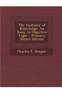 The Anatomy of Knowledge: An Essay in Objective Logic - Primary Source Edition