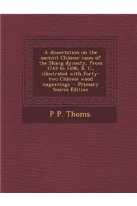 A Dissertation on the Ancient Chinese Vases of the Shang Dynasty, from 1743 to 1496, B. C., Illustrated with Forty-Two Chinese Wood Engravings - Pri