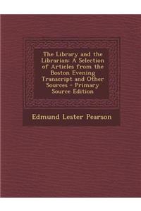 The Library and the Librarian: A Selection of Articles from the Boston Evening Transcript and Other Sources