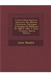 L'Entre-Deux-Guerres: Souvenirs Des Milieux Litteraires, Politiques, Artistiques Et Medicaux de 1880 a 1905, 3. Serie