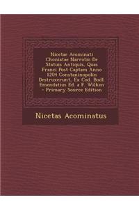 Nicetae Acominati Choniatae Narratio de Statuis Antiquis, Quas Franci Post Captam Anno 1204 Constaninopolin Destruxerunt, Ex Cod. Bodl. Emendatius Ed. A F. Wilken