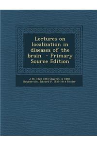 Lectures on Localization in Diseases of the Brain