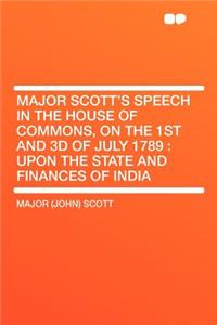Major Scott's Speech in the House of Commons, on the 1st and 3D of July 1789