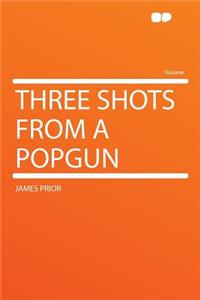 Three Shots from a Popgun