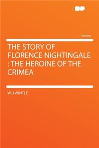 The Story of Florence Nightingale: The Heroine of the Crimea