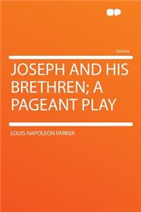 Joseph and His Brethren; A Pageant Play