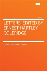 Letters. Edited by Ernest Hartley Coleridge Volume 1