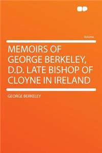 Memoirs of George Berkeley, D.D. Late Bishop of Cloyne in Ireland