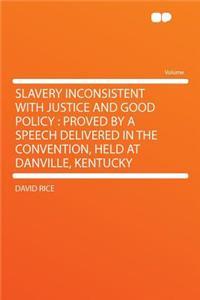 Slavery Inconsistent with Justice and Good Policy