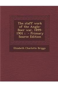 The Staff Work of the Anglo-Boer War, 1899-1901;