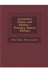 Aristotle's Ethics and Politics - Primary Source Edition