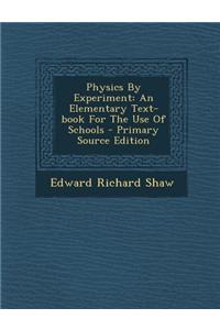 Physics by Experiment: An Elementary Text-Book for the Use of Schools