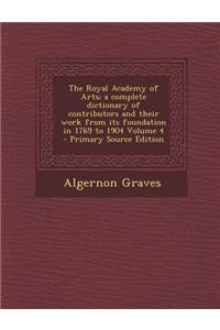The Royal Academy of Arts; A Complete Dictionary of Contributors and Their Work from Its Foundation in 1769 to 1904 Volume 4