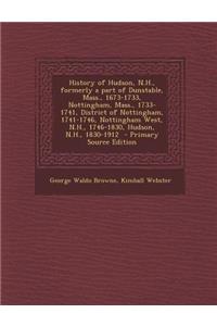 History of Hudson, N.H., Formerly a Part of Dunstable, Mass., 1673-1733, Nottingham, Mass., 1733-1741, District of Nottingham, 1741-1746, Nottingham W