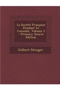 La Societe Francaise Pendant Le Consulat, Volume 2 - Primary Source Edition