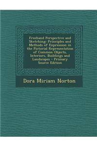 FreeHand Perspective and Sketching: Principles and Methods of Expression in the Pictorial Representation of Common Objects, Interiors, Buildings and L