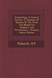 Stomatology in General Practice a Textbook of Diseases of the Teeth and Mouth for Students and Practitioners