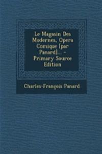 Le Magasin Des Modernes, Opera Comique [par Panard]... - Primary Source Edition