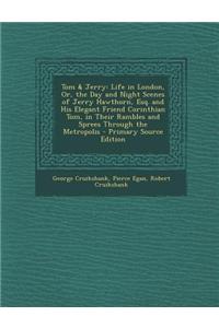 Tom & Jerry: Life in London, Or, the Day and Night Scenes of Jerry Hawthorn, Esq. and His Elegant Friend Corinthian Tom, in Their R