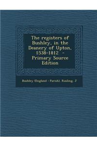 The Registers of Bushley, in the Deanery of Upton, 1538-1812 - Primary Source Edition