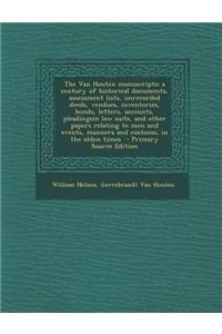 The Van Houten Manuscripts; A Century of Historical Documents, Assessment Lists, Unrecorded Deeds, Vendues, Inventories, Bonds, Letters, Accounts, Pleadingsin Law Suits, and Other Papers Relating to Men and Events, Manners and Customs, in the Olden