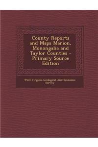 County Reports and Maps Marion, Monongalia and Taylor Counties - Primary Source Edition