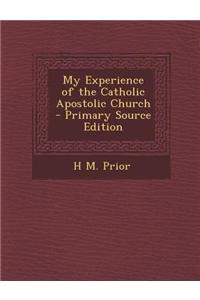 My Experience of the Catholic Apostolic Church - Primary Source Edition