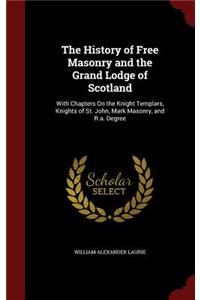 The History of Free Masonry and the Grand Lodge of Scotland