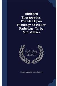 Abridged Therapeutics, Founded Upon Histology & Cellular Pathology, Tr. by M.D. Walker