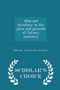 Atlas and Directory to the Plots and Grounds of Calvary Cemetery - Scholar's Choice Edition