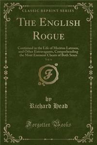 The English Rogue, Vol. 4: Continued in the Life of Meriton Latroon, and Other Extravagants, Comprehending the Most Eminent Cheats of Both Sexes