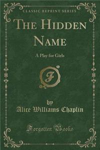 The Hidden Name: A Play for Girls (Classic Reprint)