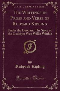 The Writings in Prose and Verse of Rudyard Kipling: Under the Deodars; The Story of the Gadsbys; Wee Willie Winkie (Classic Reprint)