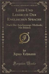 Lehr-Und Lesebuch Der Englischen Sprache: Nach Der Anschauungs-Methode; Mit Bildern (Classic Reprint)