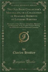 The Old Book Collector's Miscellany, or a Collection of Readable Reprints of Literary Rarities, Vol. 4