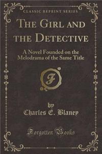 The Girl and the Detective: A Novel Founded on the Melodrama of the Same Title (Classic Reprint)