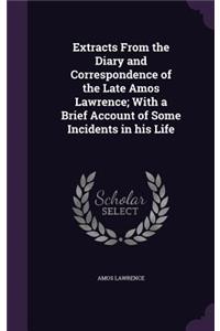 Extracts from the Diary and Correspondence of the Late Amos Lawrence; With a Brief Account of Some Incidents in His Life