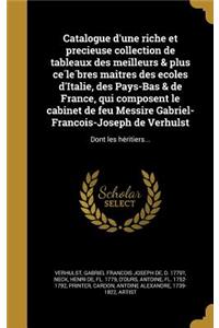 Catalogue d'une riche et precieuse collection de tableaux des meilleurs & plus célébres maîtres des ecoles d'Italie, des Pays-Bas & de France, qui composent le cabinet de feu Messire Gabriel-François-Joseph de Verhulst