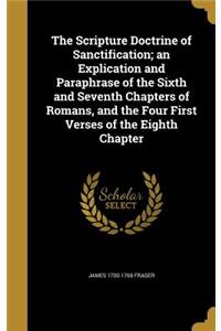 The Scripture Doctrine of Sanctification; an Explication and Paraphrase of the Sixth and Seventh Chapters of Romans, and the Four First Verses of the Eighth Chapter
