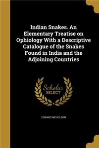 Indian Snakes. An Elementary Treatise on Ophiology With a Descriptive Catalogue of the Snakes Found in India and the Adjoining Countries