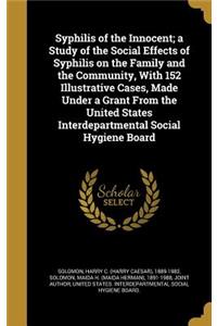 Syphilis of the Innocent; a Study of the Social Effects of Syphilis on the Family and the Community, With 152 Illustrative Cases, Made Under a Grant From the United States Interdepartmental Social Hygiene Board